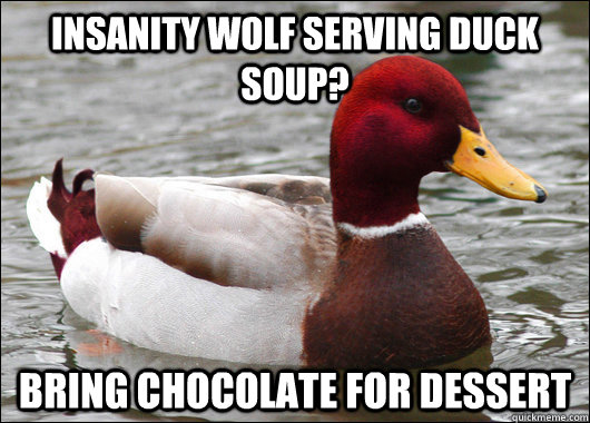 insanity wolf serving duck soup bring chocolate for dessert - Malicious Advice Mallard