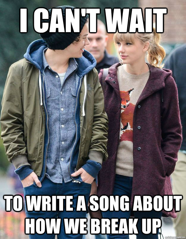 i cant wait to write a song about how we break up - Taylor Swift