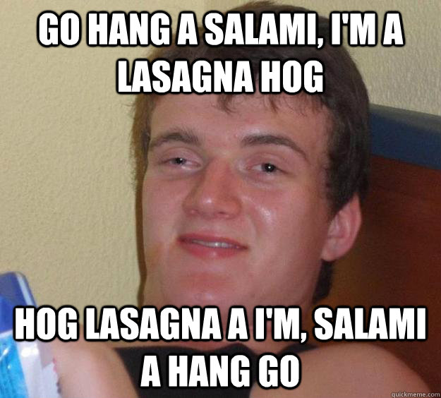 go hang a salami im a lasagna hog hog lasagna a im salam - 10 Guy