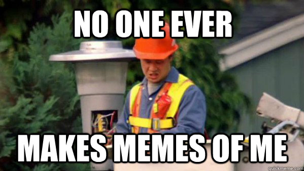 no one ever makes memes of me - no one ever
