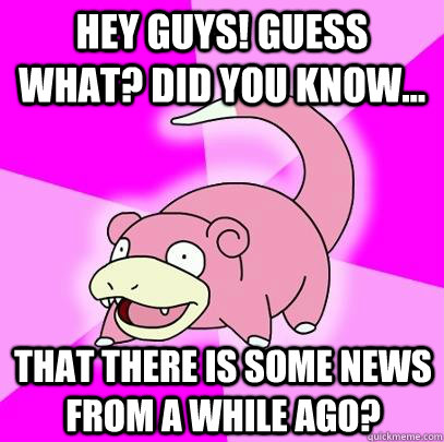 hey guys guess what did you know that there is some new - Slowpoke