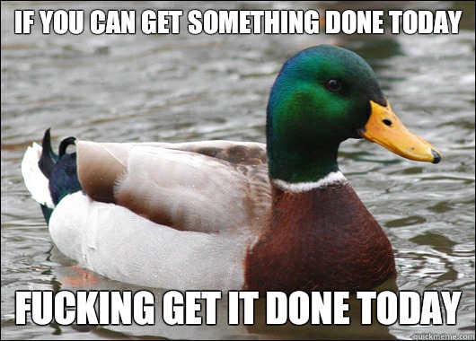If you can get something done today With Chap Stick - Actual Advice Mallard