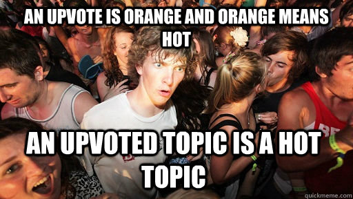 an upvote is orange and orange means hot an upvoted topic is - Sudden Clarity Clarence
