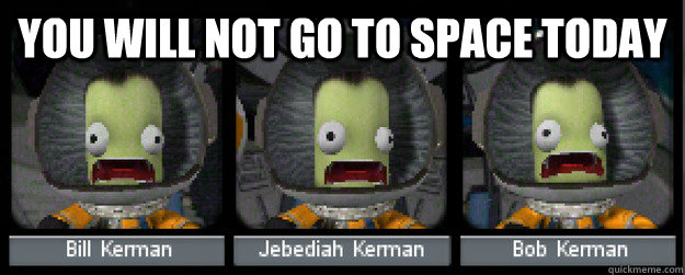 you will not go to space today - Panicking Jeb