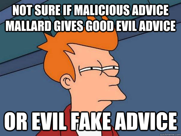 not sure if malicious advice mallard gives good evil advice - Futurama Fry