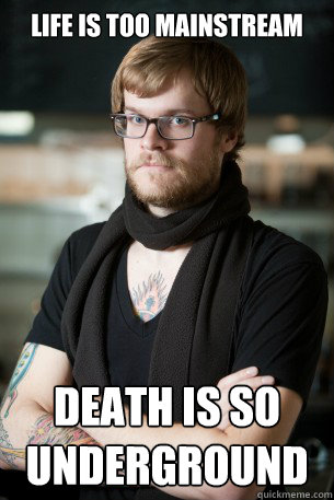 life is too mainstream death is so underground - Hipster Barista