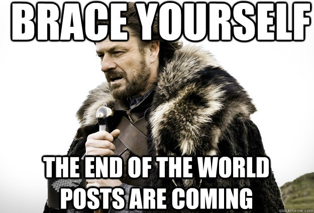 brace yourself the end of the world posts are coming - Tea break Ned Stark