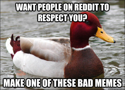want people on reddit to respect you make one of these bad - Malicious Advice Mallard