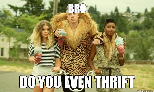 bro do you even thrift -