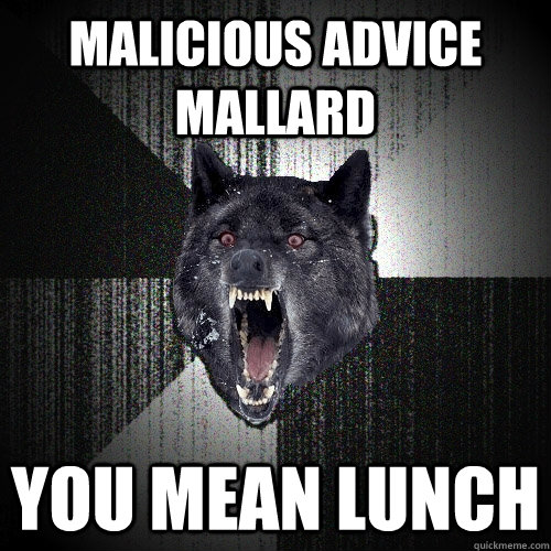 malicious advice mallard you mean lunch - Insanity Wolf