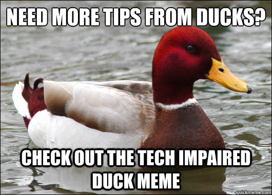need more tips from ducks check out the tech impaired duck - Malicious Advice Mallard