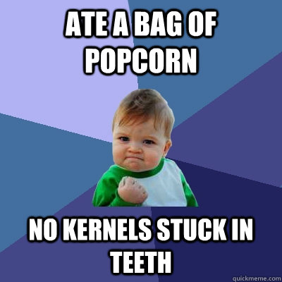 ate a bag of popcorn no kernels stuck in teeth - Success Kid