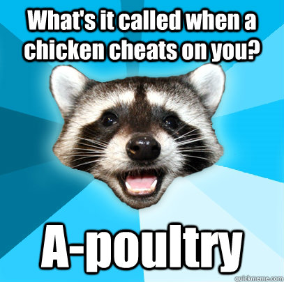 whats it called when a chicken cheats on you apoultry - Lame Pun Coon