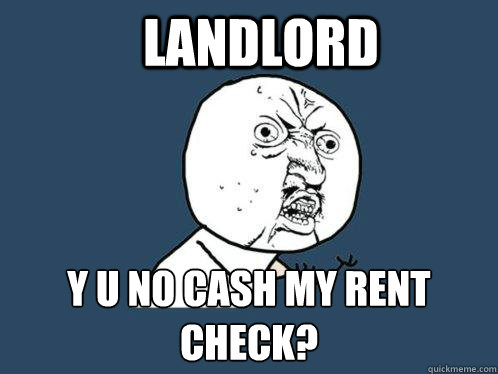 landlord y u no cash my rent check - Y U No