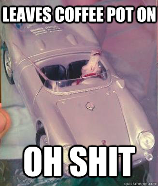 oh shit leaves coffee pot on - Sudden Clarity Lizard