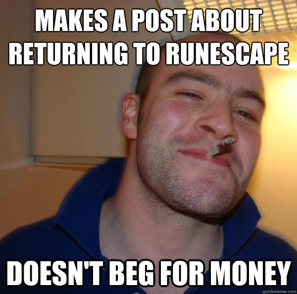 makes a post about returning to runescape doesnt beg for mo - Good Guy Greg
