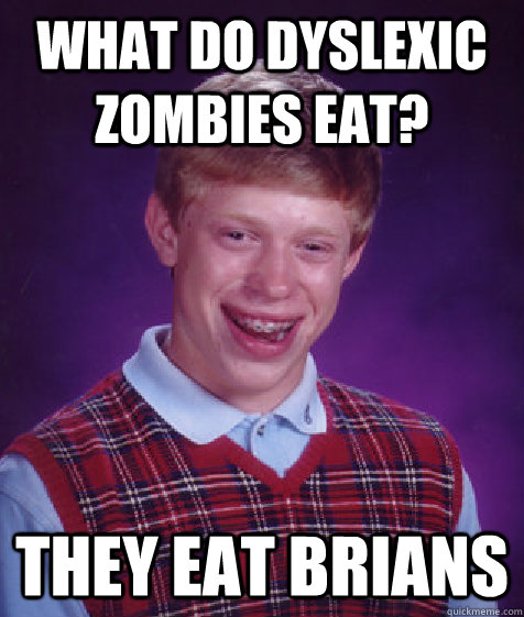 what do dyslexic zombies eat they eat brians - Bad Luck Brian