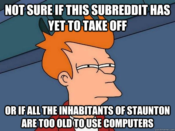 not sure if this subreddit has yet to take off or if all the - Bored