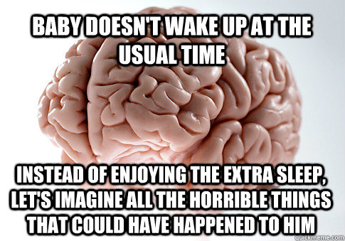 baby doesnt wake up at the usual time instead of enjoying t - Scumbag Brain