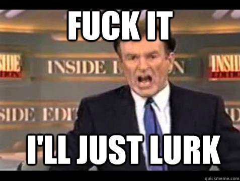 fuck it ill just lurk - Bill OReilly Fuck It