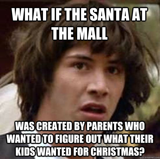what if the santa at the mall was created by parents who wan - conspiracy keanu