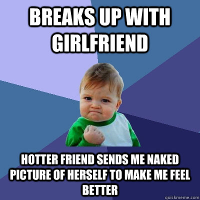 breaks up with girlfriend hotter friend sends me naked pictu - Success Kid