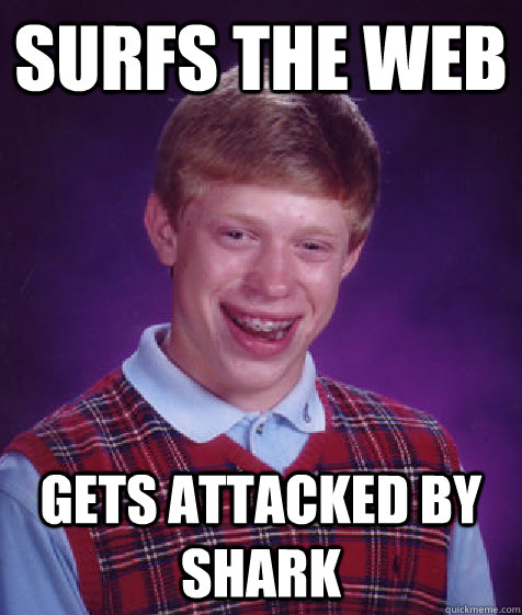 surfs the web gets attacked by shark - Bad Luck Brian