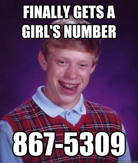 finally gets a girls number 8675309 - Bad Luck Brian