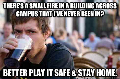 theres a small fire in a building across campus that ive n - Lazy College Senior