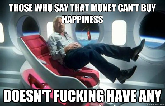 those who say that money cant buy happiness doesnt fucking - Life Lessons Billionare
