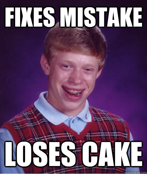 fixes mistake loses cake - Bad Luck Brian