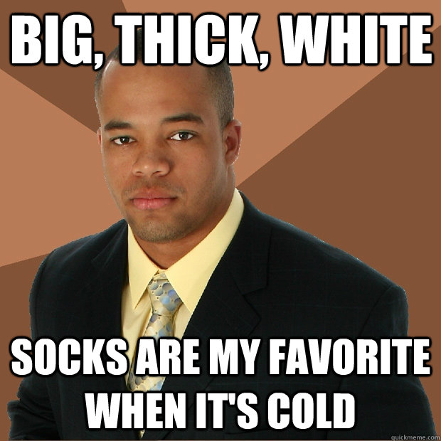 big thick white socks are my favorite when its cold - Successful Black Man