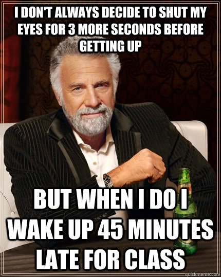 i dont always decide to shut my eyes for 3 more seconds bef - The Most Interesting Man In The World