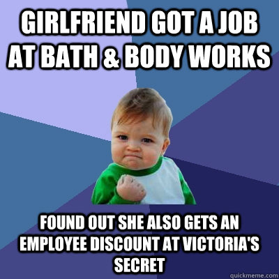 girlfriend got a job at bath body works found out she also - Success Kid