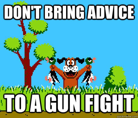 dont bring advice to a gun fight - RIP Mallard