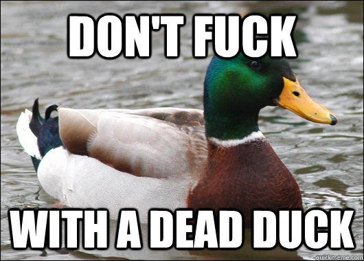 dont fuck with a dead duck - Actual Advice Mallard