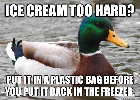 Ice cream too hard Put it in a plastic bag before you put it - Actual Advice Mallard
