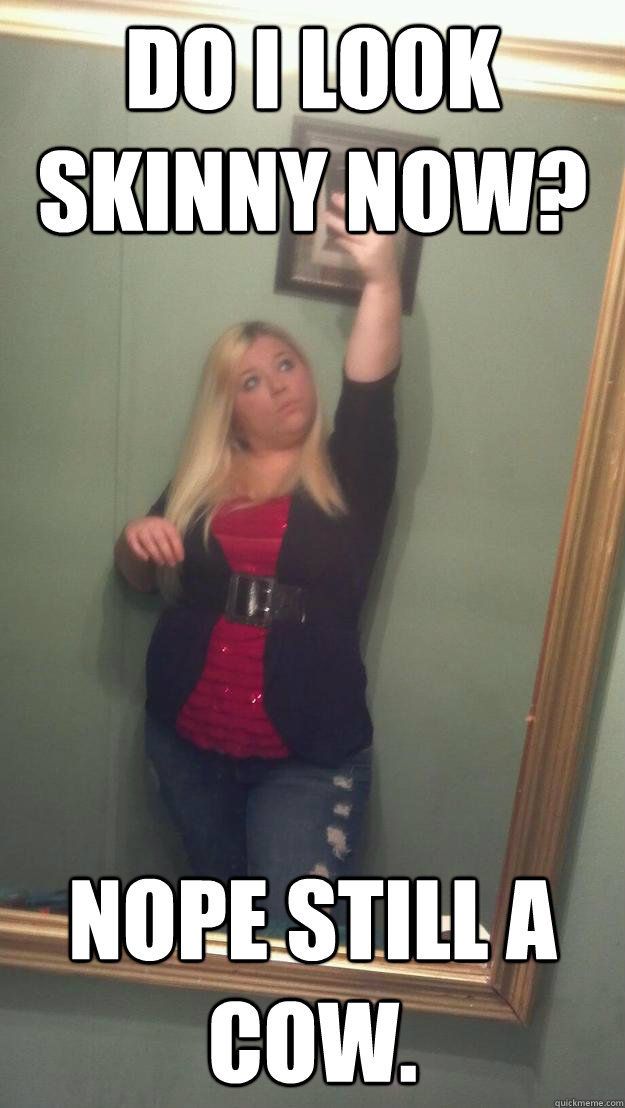 do i look skinny now nope still a cow -
