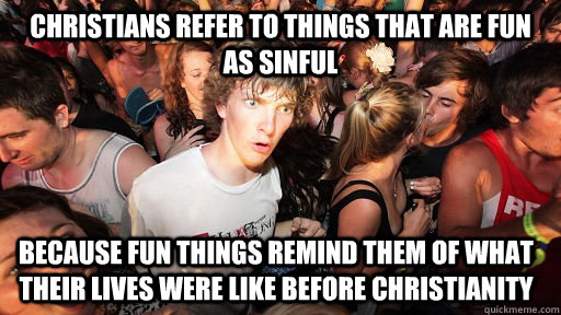 christians refer to things that are fun as sinful because fu - Sudden Clarity Clarence