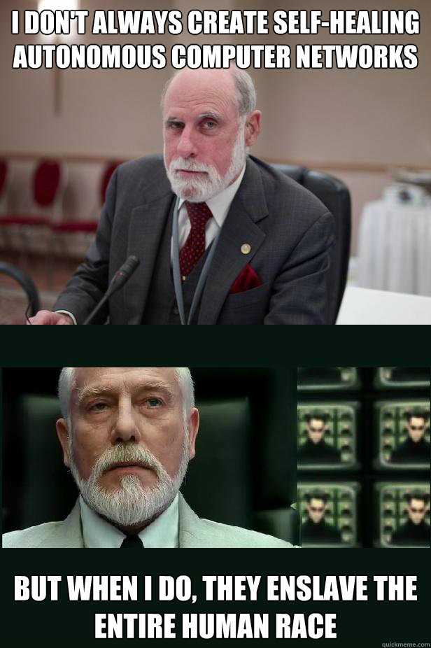 i dont always create selfhealing autonomous computer netwo - EVIL VINT CERF