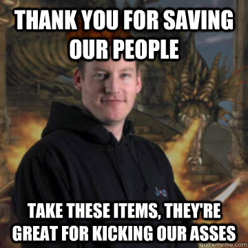 thank you for saving our people take these items theyre gr - Scumbag RuneScape