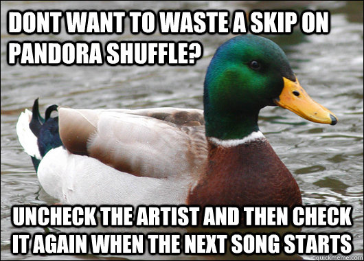 dont want to waste a skip on pandora shuffle uncheck the ar - Actual Advice Mallard