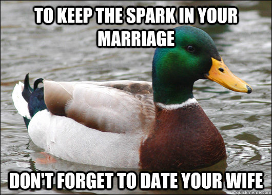 to keep the spark in your marriage dont forget to date your - Actual Advice Mallard