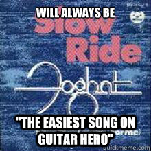 will always be the easiest song on guitar hero -
