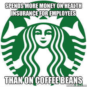 spends more money on health insurance for employees than on - Good Guy Starbucks