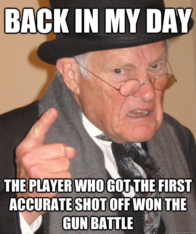 back in my day the player who got the first accurate shot of - back in my day