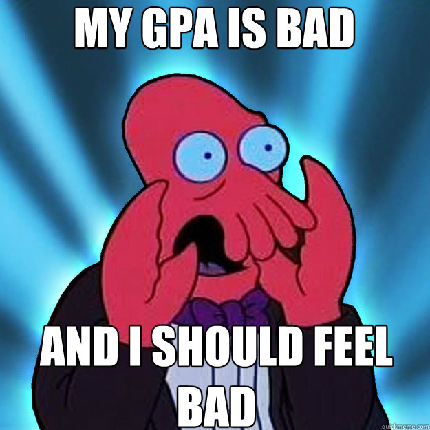my gpa is bad and i should feel bad - Feel Bad Zoidberg
