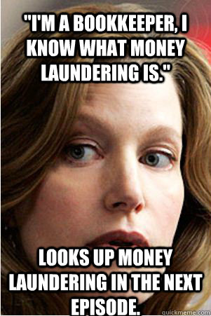 im a bookkeeper i know what money laundering is looks u - Hypocrite Skyler White