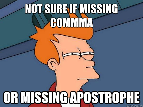 not sure if missing commma or missing apostrophe - Futurama Fry