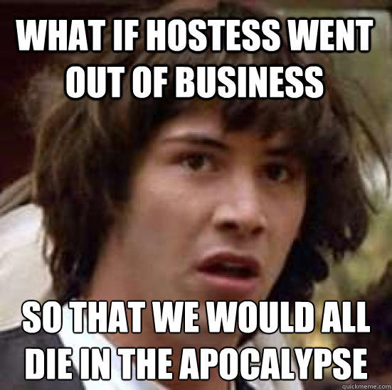 what if hostess went out of business so that we would all di - conspiracy keanu